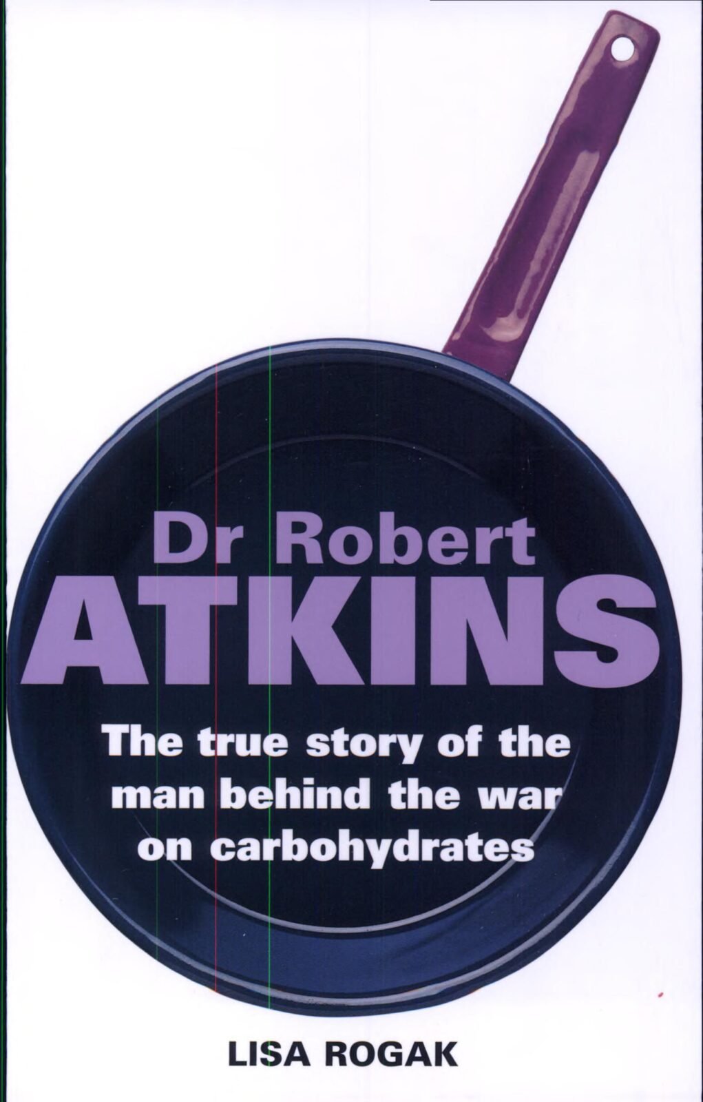 Dr. Atkins: The True Story of the Man Behind the War on Carbohydrates