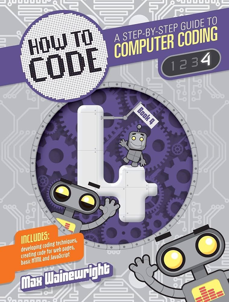 HOW TO CODE A STEP-BY-STEP GUIDE TO COMPUTER CODING book 4