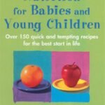 Optimum Nutrition for Babies and Young Children: Over 150 Quick and Tempting Recipes for the Best Start in Life