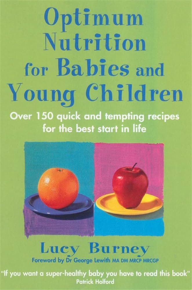 Optimum Nutrition for Babies and Young Children: Over 150 Quick and Tempting Recipes for the Best Start in Life